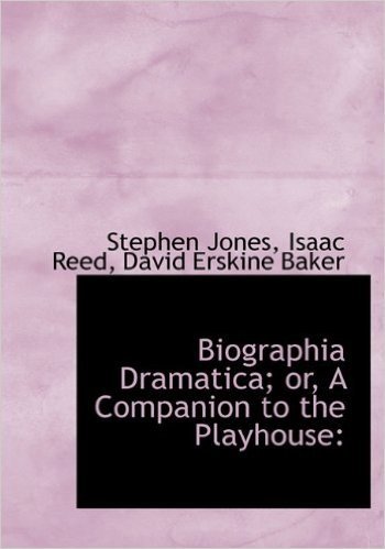 Biographia Dramatica; Or, a Companion to the Playhouse