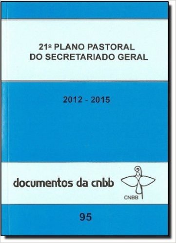 21º Plano Pastoral Do Secretariado Geral 2012-2015. Documentos Da CNBB