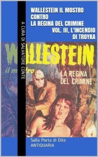 Wallestein il Mostro contro la Regina del Crimine (Vol. III, L'incendio di Troyka) (Sulla Porta di Dite - ANTIQUARIA 3) (Italian Edition)