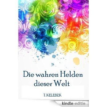 Die wahren Helden dieser Welt: Ein Vorlesemärchen für die Kuschelzeit (German Edition) [Kindle-editie]