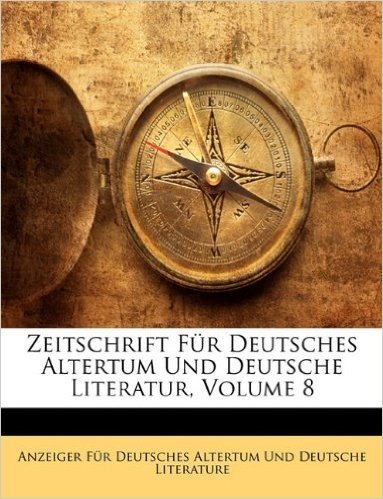 Zeitschrift Fur Deutsches Altertum. Achter Band.