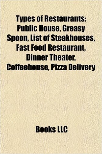Types of Restaurants: Public House, Greasy Spoon, Steakhouse, Fast Food Restaurant, Coffeehouse, Dinner Theater, Diner, Juke Joint, Buffet