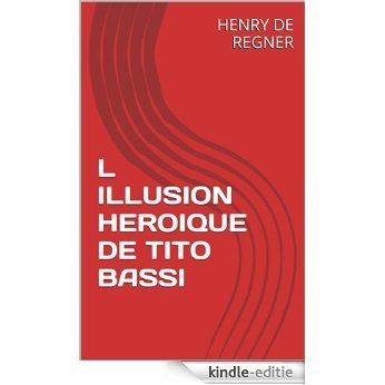 L ILLUSION HEROIQUE DE TITO BASSI (French Edition) [Kindle-editie]