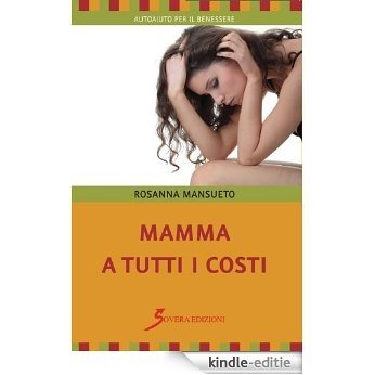 Mamma a tutti i costi (Autoaiuto per il benessere) [Kindle-editie]
