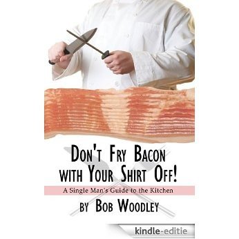 Don't Fry Bacon with Your Shirt Off! (English Edition) [Kindle-editie]
