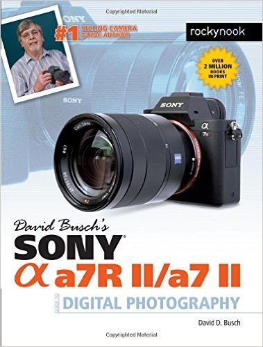 David Busch S Sony Alpha A7r II/A7 II Guide to Digital Photography