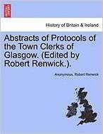 Abstracts of Protocols of the Town Clerks of Glasgow. (Edited by Robert Renwick.).Vol.III