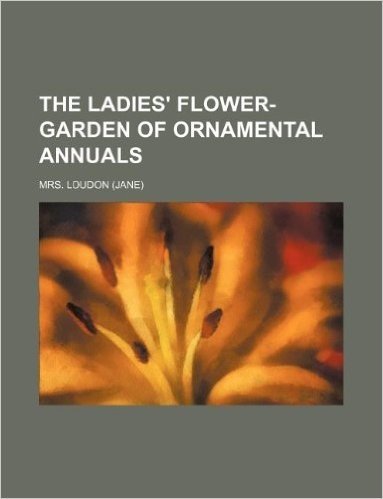 The Ladies' Flower-Garden of Ornamental Annuals baixar