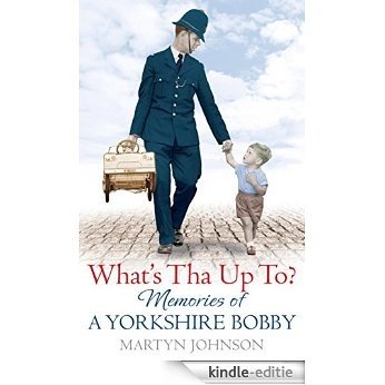 What's Tha Up To?: Memories of a Yorkshire Bobby (English Edition) [Kindle-editie]
