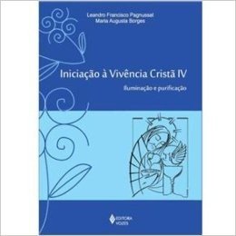 Iniciação a Vivência Cristã. Iluminação e Purificação - Volume 4