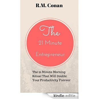 The 21 Minute Entrepreneur: The 21 Minute Morning Ritual That Will Double Your Productivity Forever And Set Your Day Up For Success (English Edition) [Kindle-editie]
