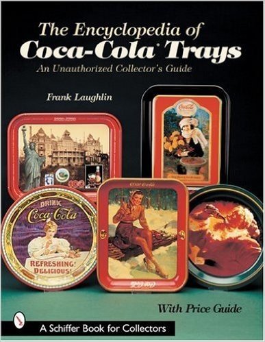 The Encyclopedia of Coca-Cola Trays: An Unauthorized Collector's Guide