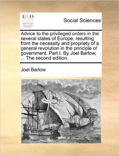 Advice to the Privileged Orders in the Several States of Europe, Resulting from the Necessity and Propriety of a General Revolution in the Principle ... I. by Joel Barlow, ... the Second Edition. baixar
