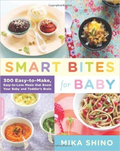 Smart Bites for Baby: 300 Easy-To-Make, Easy-To-Love Meals That Boost Your Baby and Toddler's Brain