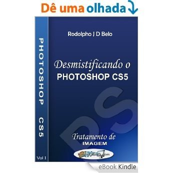 DESMISTIFICANDO O PHOTOSHOP CS5 - Tratamento de Imagem [eBook Kindle]