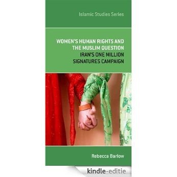 Women's Human Rights And The Muslim Question: Iran's One Million Signature Campaign (English Edition) [Kindle-editie]