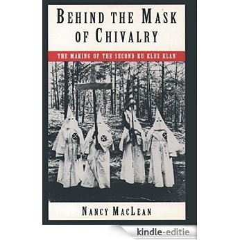 Behind the Mask of Chivalry: The Making of the Second Ku Klux Klan [Kindle-editie]