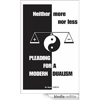 Neither more nor less: Pleading for a modern dualism (Plaidoyer pour un dualisme moderne Book 13) (English Edition) [Kindle-editie]