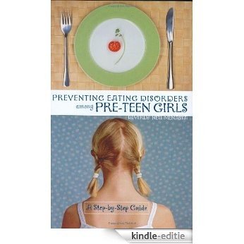 Preventing Eating Disorders among Pre-Teen Girls: A Step-by-Step Guide [Kindle-editie]