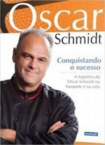 Conquistando O Sucesso. A Trajetoria De Oscar Schmidt No Basquete E Na Vida