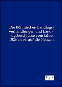 indir Die Böhmischen Landtagsverhandlungen und Landtagsbeschlüsse vom Jahre 1526 an bis auf die Neuzeit