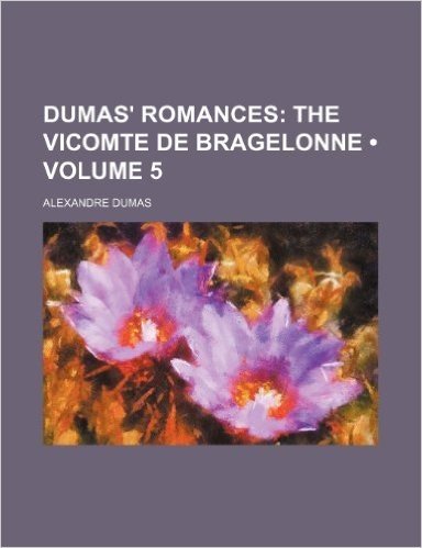 Dumas' Romances (Volume 5); The Vicomte de Bragelonne