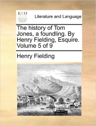 The History of Tom Jones, a Foundling. by Henry Fielding, Esquire. Volume 5 of 9 baixar