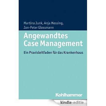 Angewandtes Case Management: Ein Praxisleitfaden für das Krankenhaus (German Edition) [Kindle-editie]