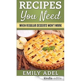 Recipes You Need: When Regular Desserts Won't Work (English Edition) [Kindle-editie]