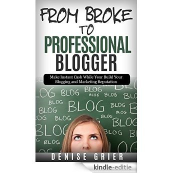 From Broke to Professional Blogger: A Step-by-Step Guide to Making Instant Cash, Learning to Blog, and Becoming a Paid, Pro Blogger (English Edition) [Kindle-editie]