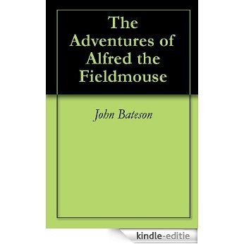 The Adventures of Alfred the Fieldmouse (English Edition) [Kindle-editie]