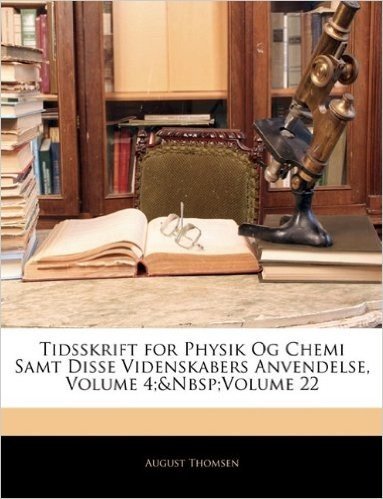 Tidsskrift for Physik Og Chemi Samt Disse Videnskabers Anvendelse, Volume 4; Volume 22