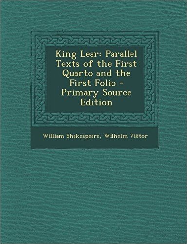 King Lear: Parallel Texts of the First Quarto and the First Folio - Primary Source Edition