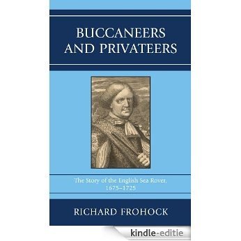 Buccaneers and Privateers: The Story of the English Sea Rover, 1675-1725 [Kindle-editie]
