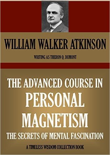 THE ADVANCED COURSE IN PERSONAL MAGNETISM.  The Secrets of Mental Fascination (Timeless Wisdom Collection Book 158) (English Edition)
