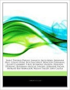 Articles on Saint Thomas Parish, Jamaica, Including: Jermaine Hue, Count Ossie, Roy Gilchrist, Winston Grennan, Juliet Cuthbert, I-Roy, Anthony Hylton