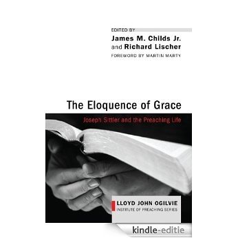 The Eloquence of Grace: Joseph Sittler and the Preaching Life (Lloyd John Ogilvie Institute of Preaching Series Book 1) (English Edition) [Kindle-editie]