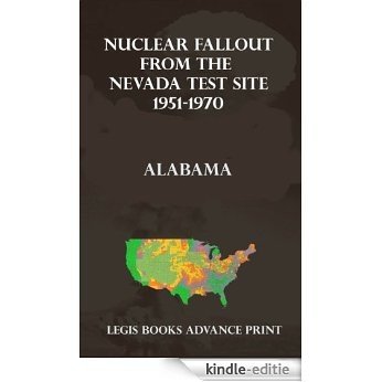 Nuclear Fallout from the Nevada Test Site 1951-1970:  Alabama (English Edition) [Kindle-editie]