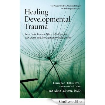Healing Developmental Trauma: How Early Trauma Affects Self-Regulation, Self-Image, and the Capacity for Relationship [Kindle-editie]