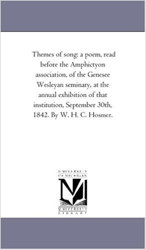 Themes of Song: A Poem, Read Before the Amphictyon Association, of the Genesee Wesleyan Seminary, at the Annual Exhibition of That Ins