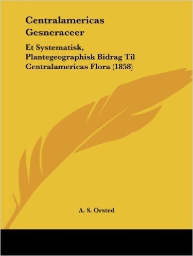 Centralamericas Gesneraceer: Et Systematisk, Plantegeographisk Bidrag Til Centralamericas Flora (1858)
