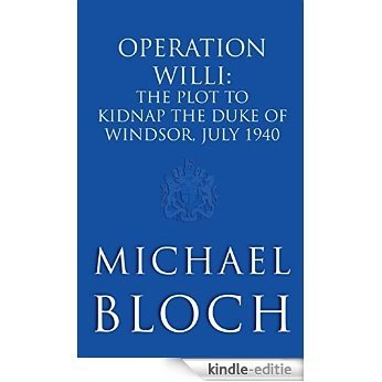 Operation Willi: The Plot to Kidnap the Duke of Windsor, July 1940 (English Edition) [Kindle-editie]