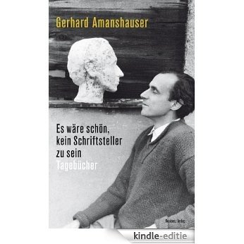 Es wäre schön, kein Schriftsteller zu sein: Tagebücher (German Edition) [Kindle-editie]