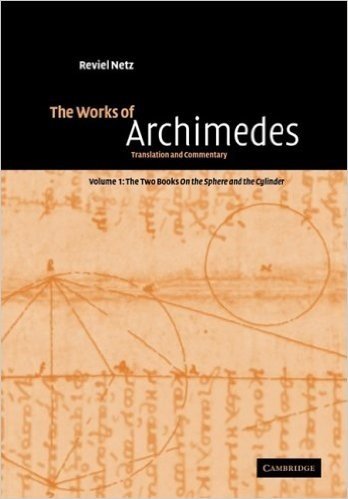 The Works of Archimedes: Volume 1, the Two Books on the Sphere and the Cylinder: Translation and Commentary