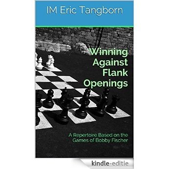 Winning Against Flank Openings: A Repertoire Based on the Games of Bobby Fischer (English Edition) [Kindle-editie]