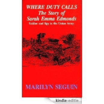 Where Duty Calls - The Story of Sarah Emma Edmonds, Soldier and Spy in the Uniion Army (English Edition) [Kindle-editie]