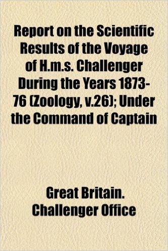 Report on the Scientific Results of the Voyage of H.M.S. Challenger During the Years 1873-76 (Zoology, V.26); Under the Command of Captain