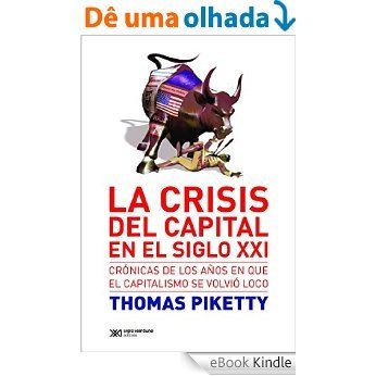 La crisis del capital en el siglo XXI: Crónicas de los años en que el capitalismo se volvió loco (Singular) [eBook Kindle]
