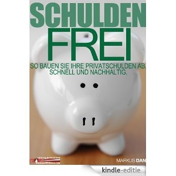 Schuldenfrei: So bauen Sie Ihre Privatschulden ab. Schnell und nachhaltig. (German Edition) [Kindle-editie]