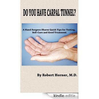 DO YOU HAVE CARPAL TUNNEL?  A Hand Surgeon Shares Quick Tips for Testing, Self-Care and Good Treatment (English Edition) [Kindle-editie]